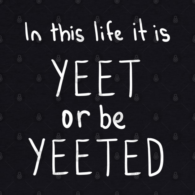 Yeet Or Be Yeeted by DamageTwig